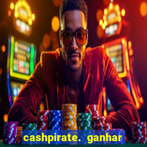 cashpirate. ganhar dinheiro jogando